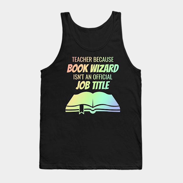 teacher because book wizard isn't a job title Tank Top by Lin Watchorn 